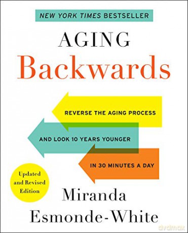 Aging Backwards: Updated and Revised Edition: Reverse the Aging Process and Look 10 Years Younger in 30 Minutes a Day - Miranda Esmonde-White [KSIĄŻKA]