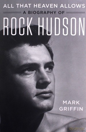 All That Heaven Allows: A Biography of Rock Hudson - Mark Griffin [KSIĄŻKA]
