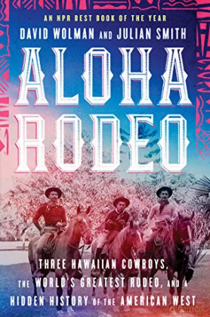 Aloha Rodeo: Three Hawaiian Cowboys, the World's Greatest Rodeo, and a Hidden History of the American West - David Wolman [KSIĄŻKA]