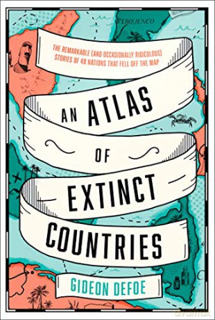 An Atlas of Extinct Countries: The Remarkable (and Occasionally Ridiculous) Stories of 48 Nations that Fell off the Map - Gideon Defoe [KSIĄŻKA]