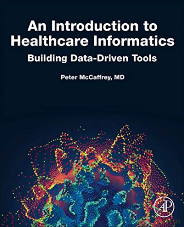 An Introduction to Healthcare Informatics: Building Data-Driven Tools - Peter Mccaffrey [KSIĄŻKA]