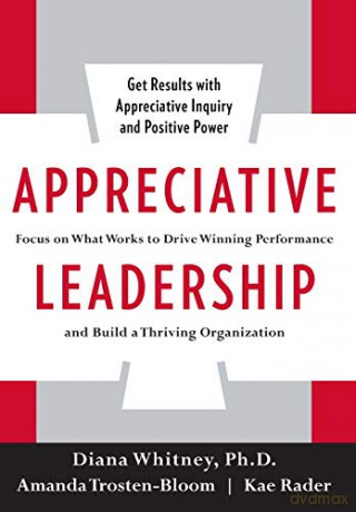 Appreciative Leadership: Focus on What Works to Drive Winning Performance and Build a Thriving Organization - Diana Whitney [KSIĄŻKA]