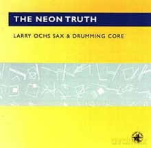 Larry Ochs and The Drumming Core: The Neon Truth [CD]