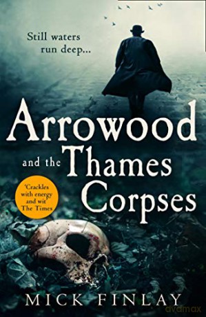 Arrowood and the Thames Corpses: A gripping and escapist historical crime thriller for fans of C. J. Sansom: Book 3 (An Arrowood Mystery) - Mick Finlay [KSIĄŻKA]