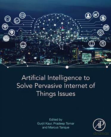 Artificial Intelligence to Solve Pervasive Internet of Things Issues - Gurjit Kaur [KSIĄŻKA]