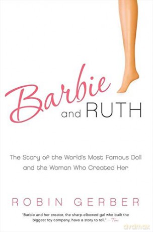 Barbie and Ruth: The Story of the World's Most Famous Doll and the Woman Who Created Her - Robin Gerber [KSIĄŻKA]