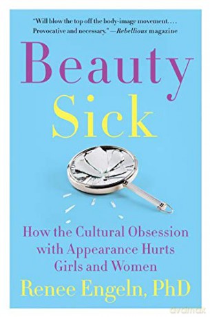 Beauty Sick: How the Cultural Obsession with Appearance Hurts Girls and Women - Renee Engeln PhD [KSIĄŻKA]