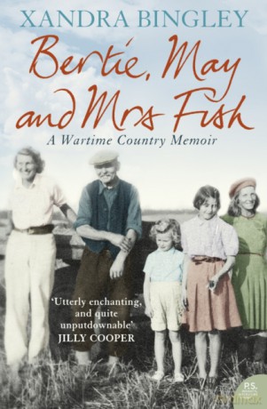 BERTIE, MAY AND MRS FISH: Country Memories of Wartime - Xandra Bingley [KSIĄŻKA]