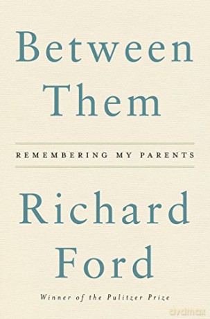 Between Them: Remembering My Parents - Richard Ford [KSIĄŻKA]