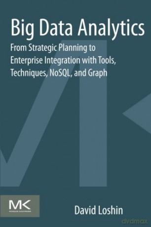Big Data Analytics: From Strategic Planning to Enterprise Integration with Tools, Techniques, NoSQL, and Graph - David Loshin [KSIĄŻKA]