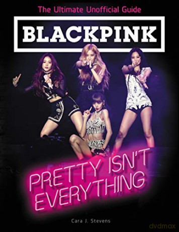 BLACKPINK: Pretty Isn't Everything (The Ultimate Unofficial Guide) - Cara J. Stevens [KSIĄŻKA]