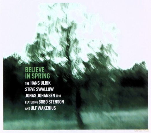 Hans Ulrik, Steve Swallow, Jonas Johansen feat. Bobo Stenson and Ulf Wakenius: Believe In Spring [CD]