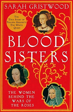 Blood Sisters: The Women Behind the Wars of the Roses - Sarah Gristwood [KSIĄŻKA]