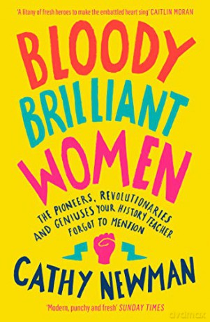 Bloody Brilliant Women: The Pioneers, Revolutionaries and Geniuses Your History Teacher Forgot to Mention - Cathy Newman [KSIĄŻKA]