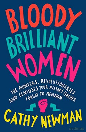 Bloody Brilliant Women: The Pioneers, Revolutionaries and Geniuses Your History Teacher Forgot to Mention - Cathy Newman [KSIĄŻKA]