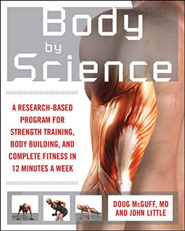 Body by Science: A Research Based Program for Strength Training, Body building, and Complete Fitness in 12 Minutes a Week: A Research Based Program to Get the Results You Want in 12 Minutes a Week - John Little [KSIĄŻKA]