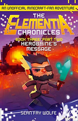 Book Three: Part 2 Herobrine's Message: Book 3 (The Elementia Chronicles) - Sean Fay Wolfe [KSIĄŻKA]