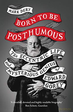 Born to Be Posthumous: The Eccentric Life and Mysterious Genius of Edward Gorey - Mark Dery [KSIĄŻKA]