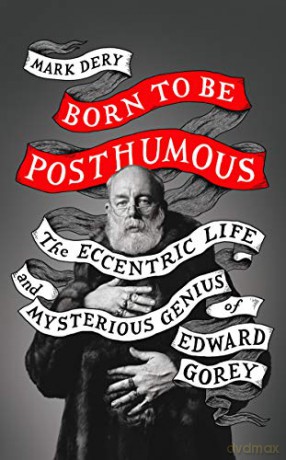 Born to Be Posthumous: The Eccentric Life and Mysterious Genius of Edward Gorey - Mark Dery [KSIĄŻKA]