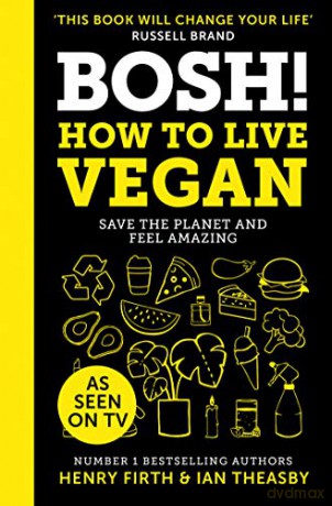 BOSH! How to Live Vegan: Simple tips and easy eco-friendly plant based hacks from the #1 Sunday Times bestselling authors. - Henry Firth [KSIĄŻKA]