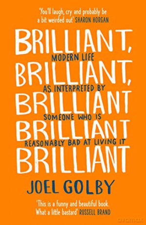 Brilliant, Brilliant, Brilliant Brilliant Brilliant: Modern Life as Interpreted By Someone Who Is Reasonably Bad at Living It - Joel Golby [KSIĄŻKA]
