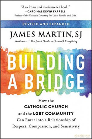 Building a Bridge: How the Catholic Church and the Lgbt Community Can Enter Into a Relationship of Respect, Compassion, and Sensitivity - James Martin [KSIĄŻKA]