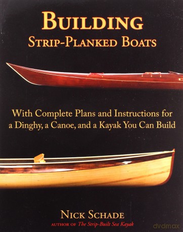 Building Strip-Planked Boats: With Complete Plans and Instructions for a Dinghy, a Canoe, and a Kayak You Can Build - Nick Schade [KSIĄŻKA]