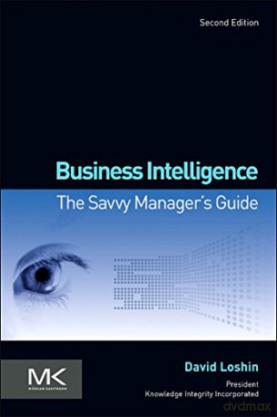 Business Intelligence: The Savvy Manager's Guide (The Morgan Kaufmann Series on Business Intelligence) - David Loshin [KSIĄŻKA]