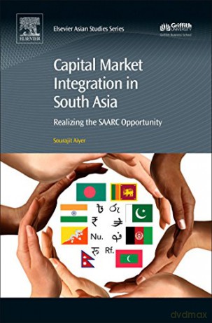 Capital Market Integration in South Asia: Realizing the SAARC Opportunity - Sourajit Aiyer [KSIĄŻKA]