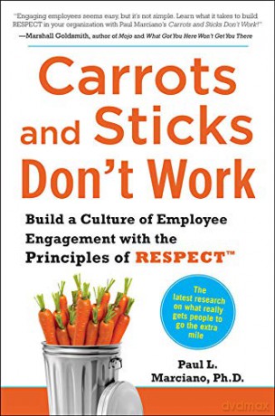 Carrots and Sticks Don't Work: Build a Culture of Employee Engagement with the Principles of RESPECT - Paul Marciano [KSIĄŻKA]