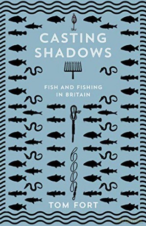 Casting Shadows: Fish and Fishing in Britain - Tom Fort [KSIĄŻKA]