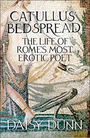 Catullus' Bedspread: The Life of Rome's Most Erotic Poet - Daisy Dunn [KSIĄŻKA]