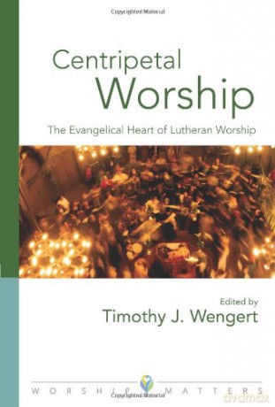 Centripetal Worship (Worship Matters: Viewpoints on Renewing Our Worship) - Timothy Wengert Ph.D. [KSIĄŻKA]