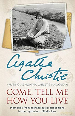 Come, Tell Me How You Live: Memories from archaeological expeditions in the mysterious Middle East - Agatha Christie [KSIĄŻKA]