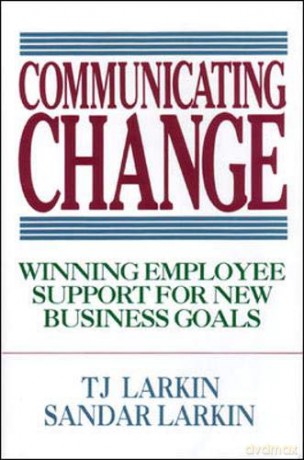 Communicating Change: Winning Employee Support for New Business Goals - T. Larkin [KSIĄŻKA]