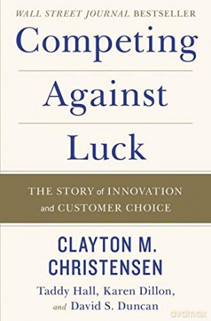 Competing Against Luck: The Story Of Innovation And Customer Choice - Clayton M Christensen [KSIĄŻKA]