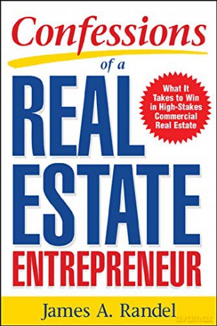 Confessions of a Real Estate Entrepreneur: What It Takes To Win In High-Stakes Commercial Real Estate - James A. Randel [KSIĄŻKA]