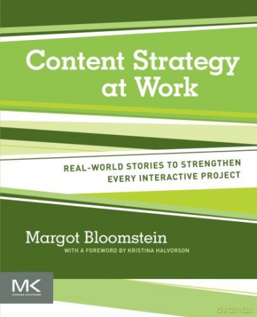 Content Strategy at Work: Real-world Stories to Strengthen Every Interactive Project - Margot Bloomstein [KSIĄŻKA]
