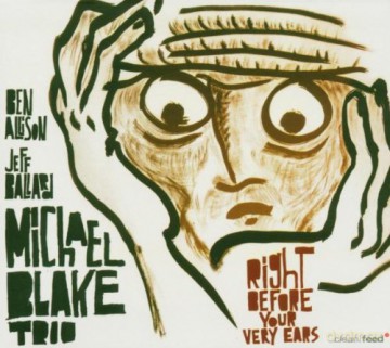 Michael Blake Trio: Right Before your Very Ears [CD]