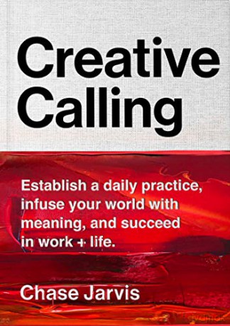 Creative Calling: Establish a Daily Practice, Infuse Your World with Meaning, and Succeed in Work + Life - Chase Jarvis [KSIĄŻKA]