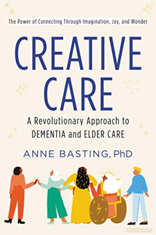 Creative Care: A Revolutionary Approach to Dementia and Elder Care - Anne Basting [KSIĄŻKA]