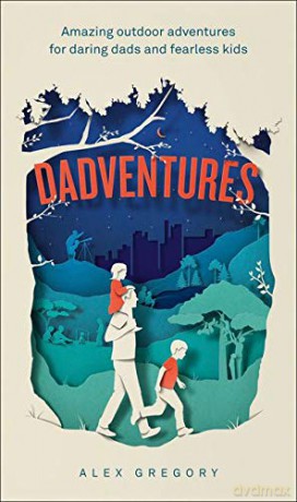 Dadventures: Amazing Outdoor Adventures for Daring Dads and Fearless Kids - Alex Gregory [KSIĄŻKA]