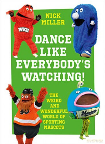 Dance Like Everybody's Watching!: The Weird and Wonderful World of Sporting Mascots - Nick Miller [KSIĄŻKA]