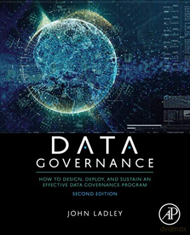 Data Governance: How to Design, Deploy, and Sustain an Effective Data Governance Program - John Ladley [KSIĄŻKA]