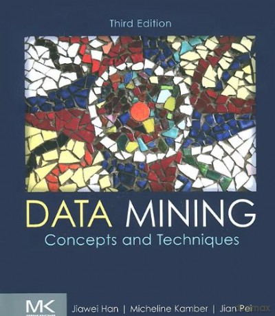 Data Mining: Concepts and Techniques - Micheline Kamber, Jian Pei Jiawei Han [KSIĄŻKA]