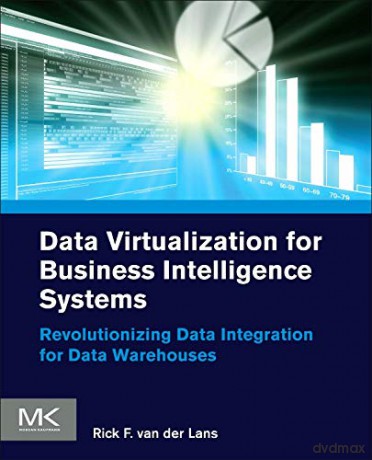 Data Virtualization for Business Intelligence Systems: Revolutionizing Data Integration for Data Warehouses (Morgan Kaufmann Series on Business Intelligence) - Rick van der Lans [KSIĄŻKA]
