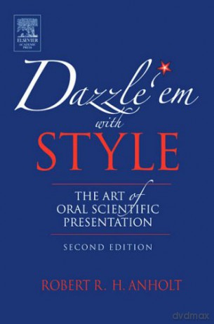Dazzle 'Em With Style: The Art of Oral Scientific Presentation - Dr. Robert R.H. Anholt [KSIĄŻKA]