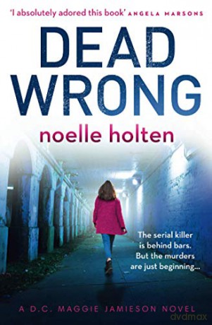 Dead Wrong: A completely addictive and gripping serial killer thriller: An absolutely gripping and suspenseful serial killer thriller: Book 2 (Maggie Jamieson thriller) - Noelle Holten [KSIĄŻKA]