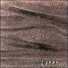 Mark Dresser, Fred Frith, Ikue Mori: Later... [CD]