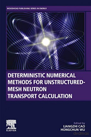 Deterministic Numerical Methods for Unstructured-Mesh Neutron Transport Calculation (Woodhead Publishing Series in Energy) - Liangzhi Cao [KSIĄŻKA]